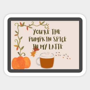 You are the pumpkin spice in my latte Sticker